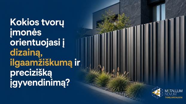 Kokios tvorų įmonės orientuojasi į dizainą, ilgaamžiškumą ir precizišką įgyvendinimą?
